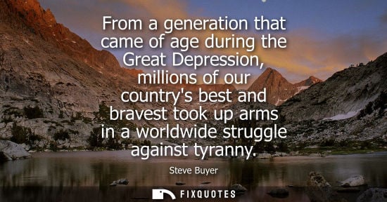Small: From a generation that came of age during the Great Depression, millions of our countrys best and brave