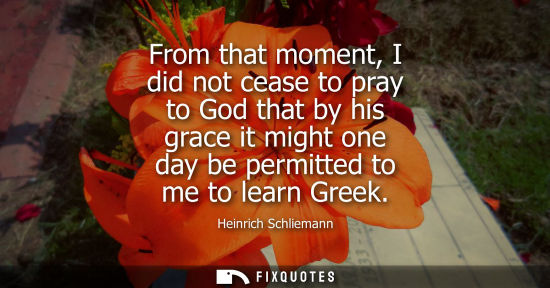 Small: From that moment, I did not cease to pray to God that by his grace it might one day be permitted to me 