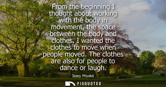 Small: From the beginning I thought about working with the body in movement, the space between the body and cl