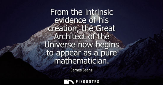 Small: From the intrinsic evidence of his creation, the Great Architect of the Universe now begins to appear as a pur