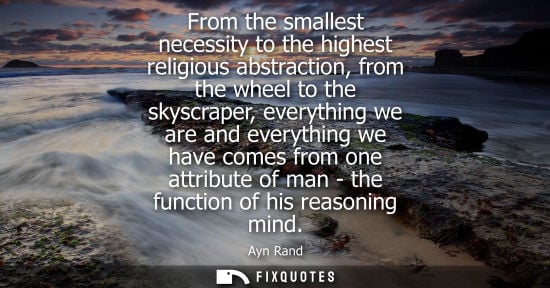 Small: From the smallest necessity to the highest religious abstraction, from the wheel to the skyscraper, eve