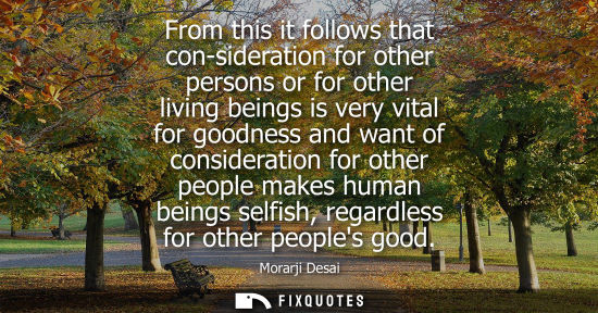 Small: From this it follows that con-sideration for other persons or for other living beings is very vital for