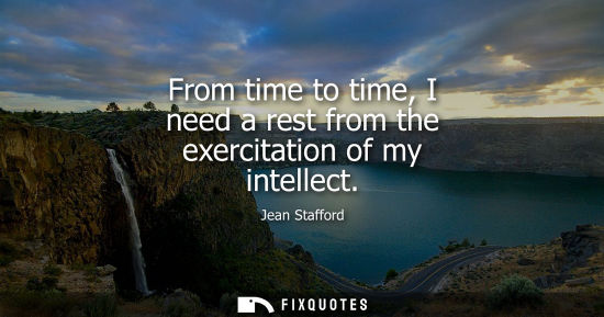 Small: From time to time, I need a rest from the exercitation of my intellect