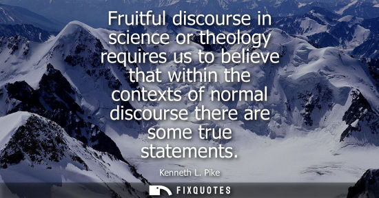 Small: Fruitful discourse in science or theology requires us to believe that within the contexts of normal dis