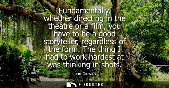 Small: Fundamentally, whether directing in the theatre or a film, you have to be a good storyteller, regardles