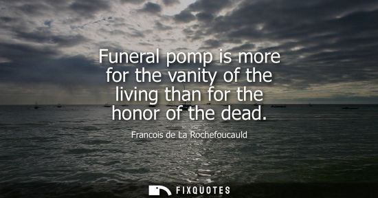 Small: Funeral pomp is more for the vanity of the living than for the honor of the dead