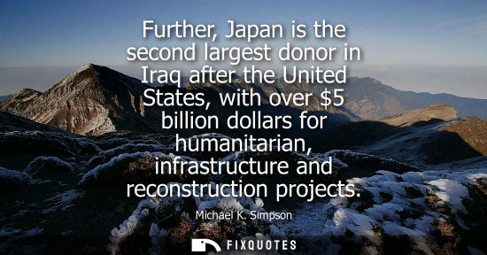 Small: Further, Japan is the second largest donor in Iraq after the United States, with over 5 billion dollars