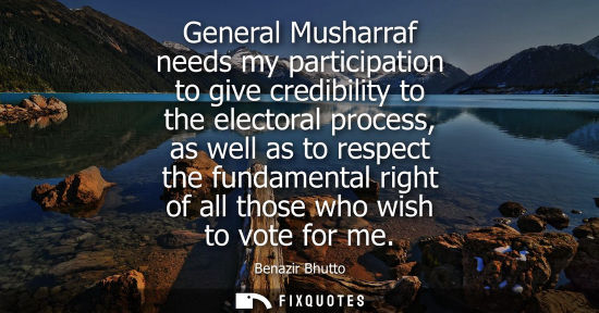 Small: General Musharraf needs my participation to give credibility to the electoral process, as well as to re