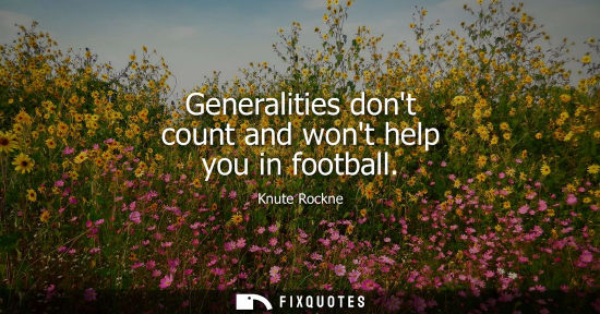 Small: Generalities dont count and wont help you in football
