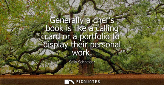 Small: Generally a chefs book is like a calling card or a portfolio to display their personal work
