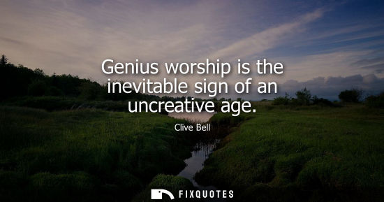 Small: Genius worship is the inevitable sign of an uncreative age