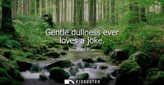 Small: Gentle dullness ever loves a joke