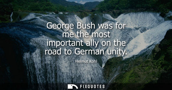 Small: George Bush was for me the most important ally on the road to German unity