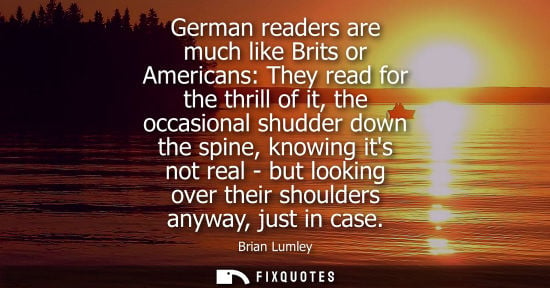 Small: German readers are much like Brits or Americans: They read for the thrill of it, the occasional shudder
