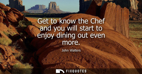 Small: Get to know the Chef and you will start to enjoy dining out even more