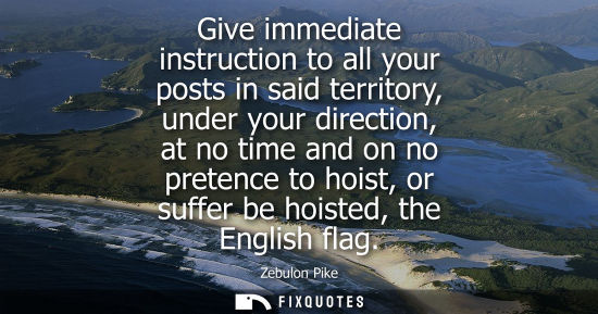 Small: Give immediate instruction to all your posts in said territory, under your direction, at no time and on