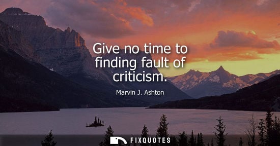 Small: Give no time to finding fault of criticism