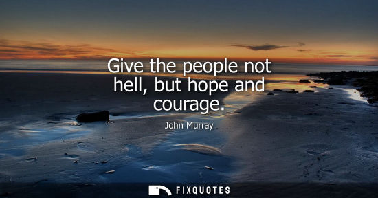 Small: Give the people not hell, but hope and courage