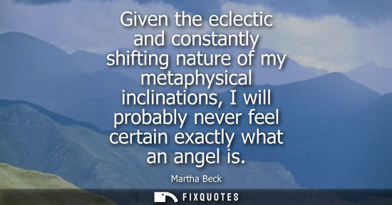 Small: Given the eclectic and constantly shifting nature of my metaphysical inclinations, I will probably neve