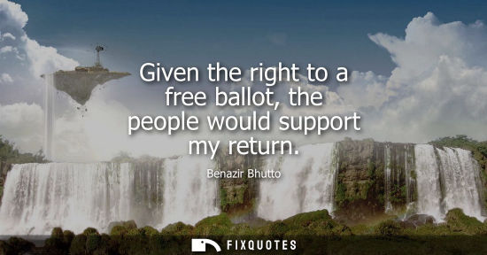 Small: Given the right to a free ballot, the people would support my return