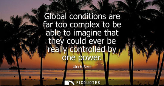 Small: Global conditions are far too complex to be able to imagine that they could ever be really controlled b