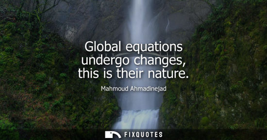 Small: Global equations undergo changes, this is their nature