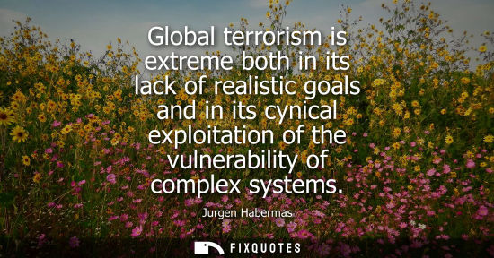 Small: Global terrorism is extreme both in its lack of realistic goals and in its cynical exploitation of the 