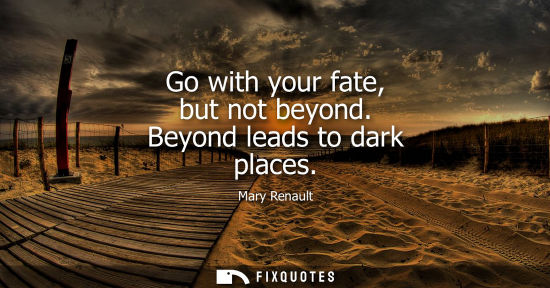 Small: Go with your fate, but not beyond. Beyond leads to dark places