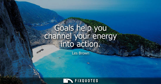 Small: Goals help you channel your energy into action