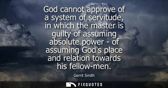 Small: God cannot approve of a system of servitude, in which the master is guilty of assuming absolute power -