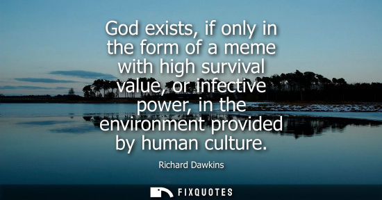 Small: God exists, if only in the form of a meme with high survival value, or infective power, in the environm