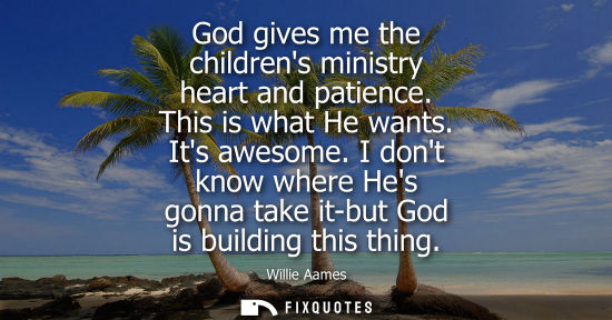 Small: God gives me the childrens ministry heart and patience. This is what He wants. Its awesome. I dont know where 