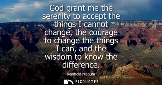 Small: God grant me the serenity to accept the things I cannot change, the courage to change the things I can,