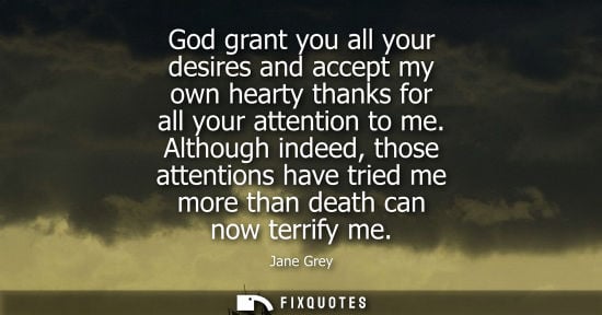 Small: God grant you all your desires and accept my own hearty thanks for all your attention to me. Although indeed, 