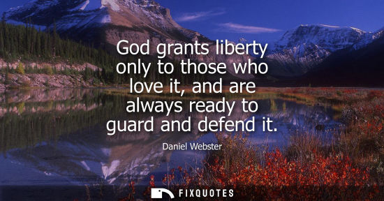 Small: God grants liberty only to those who love it, and are always ready to guard and defend it