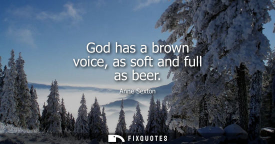 Small: God has a brown voice, as soft and full as beer