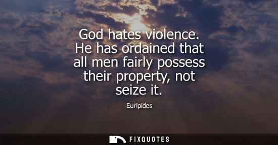 Small: God hates violence. He has ordained that all men fairly possess their property, not seize it