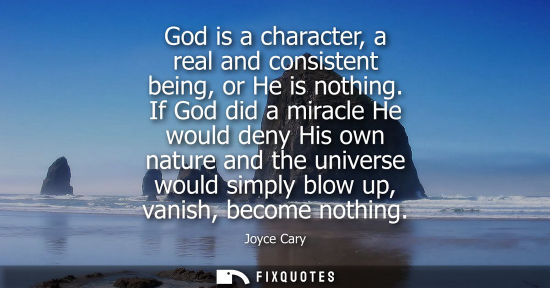 Small: God is a character, a real and consistent being, or He is nothing. If God did a miracle He would deny H