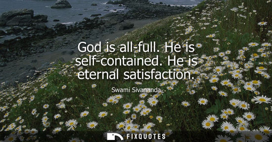 Small: God is all-full. He is self-contained. He is eternal satisfaction