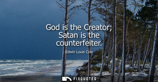 Small: God is the Creator Satan is the counterfeiter