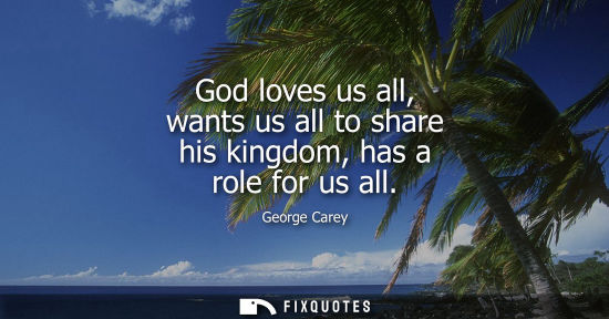 Small: God loves us all, wants us all to share his kingdom, has a role for us all