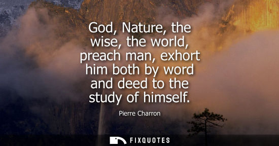 Small: God, Nature, the wise, the world, preach man, exhort him both by word and deed to the study of himself