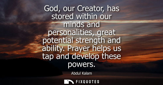 Small: God, our Creator, has stored within our minds and personalities, great potential strength and ability. 