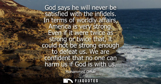 Small: God says he will never be satisfied with the infidels. In terms of worldly affairs, America is very strong.