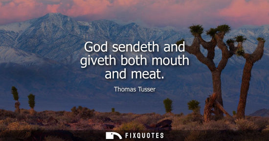 Small: God sendeth and giveth both mouth and meat