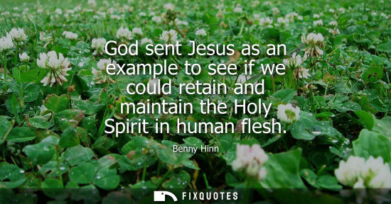 Small: God sent Jesus as an example to see if we could retain and maintain the Holy Spirit in human flesh