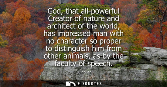 Small: God, that all-powerful Creator of nature and architect of the world, has impressed man with no character so pr