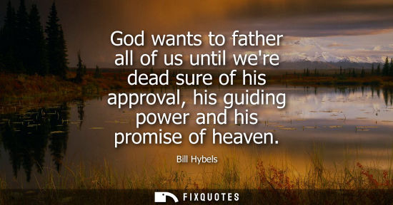 Small: God wants to father all of us until were dead sure of his approval, his guiding power and his promise o