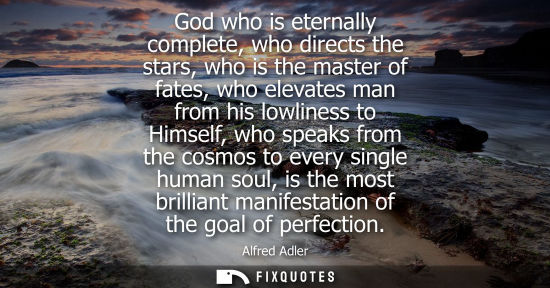 Small: God who is eternally complete, who directs the stars, who is the master of fates, who elevates man from