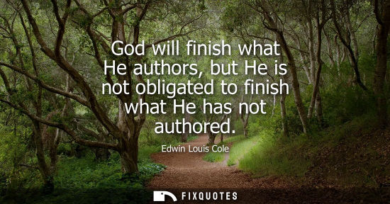 Small: God will finish what He authors, but He is not obligated to finish what He has not authored